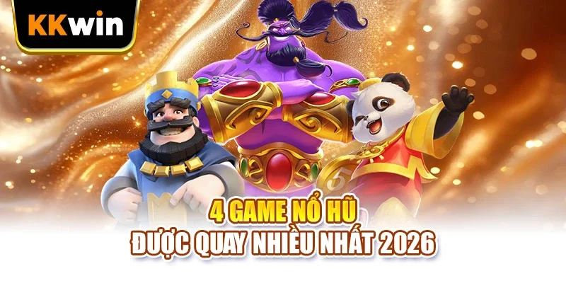 4 game nổ hũ được quay nhiều nhất 2026