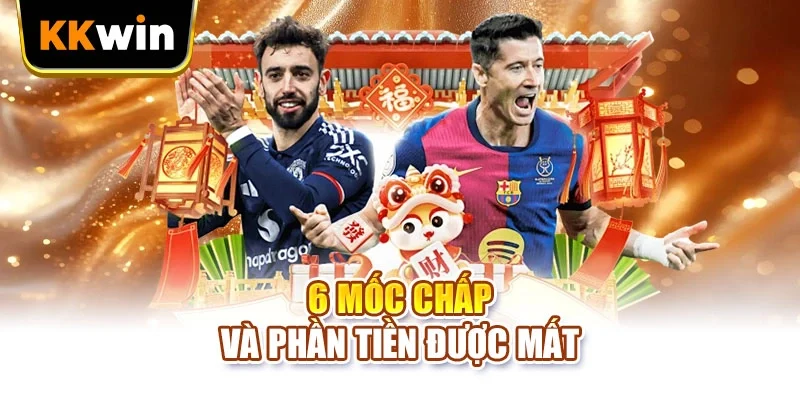 Kèo Châu Á KKWIN - 6 Mức Chấp Và Cách Tính Tiền Thắng 6 mốc chấp và phần tiền được mất