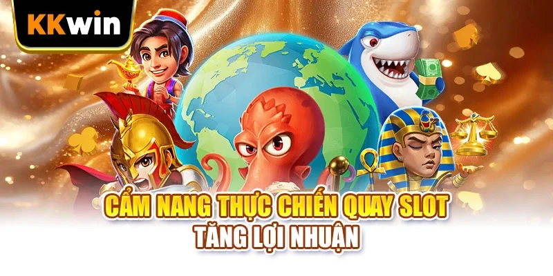 Cẩm nang thực chiến quay slot tăng lợi nhuận