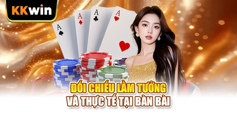 Game Bài KKWIN - 5 Thể Loại Để Bạn Thử Tài Đấu Trí Đối chiếu lầm tưởng và thực tế tại bàn bài