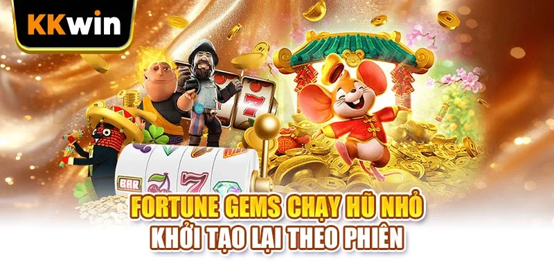 Fortune Gems chạy hũ nhỏ khởi tạo lại theo phiên