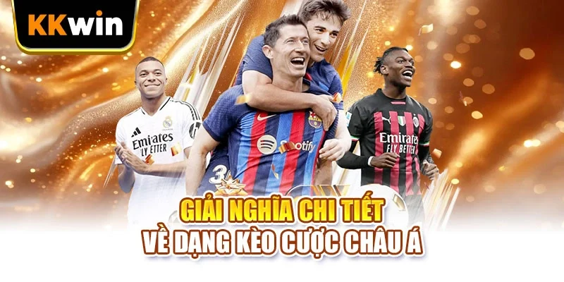 Kèo Châu Á KKWIN - 6 Mức Chấp Và Cách Tính Tiền Thắng Giải nghĩa chi tiết về dạng kèo cược châu Á