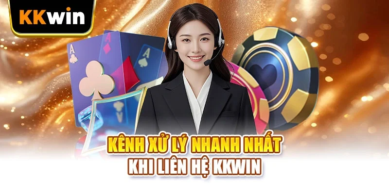 Liên hệ KKWIN Kênh xử lý nhanh nhất khi liên hệ KKWIN