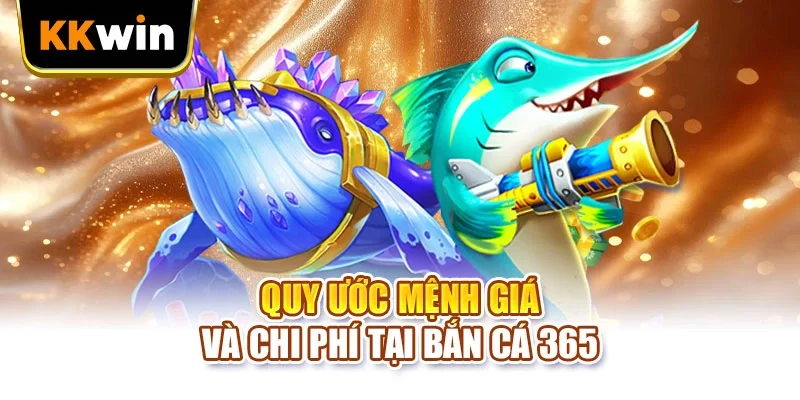 Quy ước mệnh giá và chi phí tại bắn cá 365