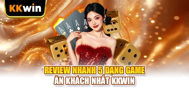 Review nhanh 5 dạng game ăn khách nhất KKWIN